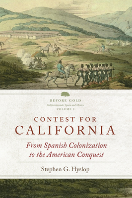 Contest for California, Volume 2: From Spanish Colonization to the American Conquest by Stephen G. Hyslop