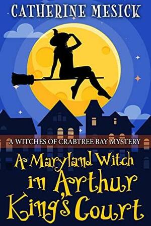 A Maryland Witch in Arthur King's Court by Catherine Mesick