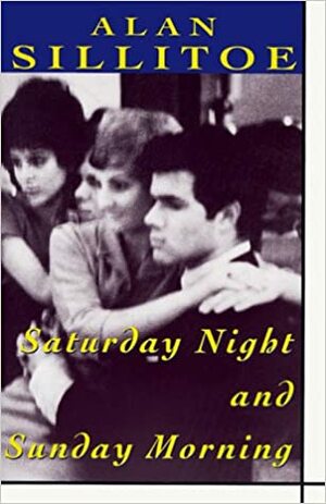 Saturday Night and Sunday Morning by Alan Sillitoe