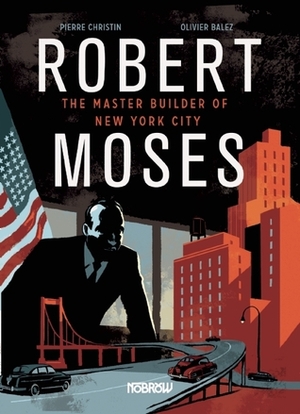 Robert Moses: The Master Builder of New York City by Pierre Christin, Olivier Balez