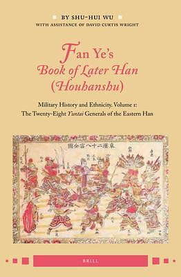 Fan Ye's &lt;i&gt;Book of Later Han&lt;/i&gt;(&lt;i&gt;Houhanshu&lt;/i&gt;): Military History and Ethnicity. Volume 1: the Twenty-Eight &lt;i&gt;Yuntai&lt;/i&gt;Generals of the Eastern Han by Shu-Hui Wu