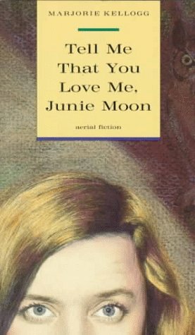 Tell Me That You Love Me, Junie Moon by Marjorie Kellogg, Paula Fox