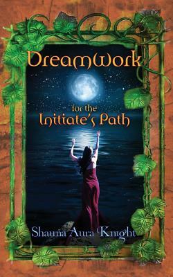 Dreamwork for the Initiate's Path by Shauna Aura Knight