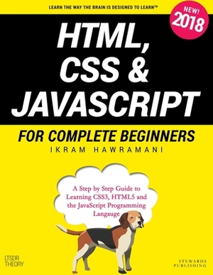 HTML, CSS & JavaScript for Complete Beginners: A Step by Step Guide to Learning HTML5, CSS3 and the JavaScript Programming Language by Ikram Hawramani