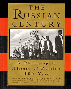 The Russian century: A photographic history of Russia's 100 years by Brian Moynahan, Yevgeny Yevtushenko