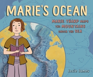 Marie's Ocean: Marie Tharp Maps the Mountains Under the Sea by Josie James