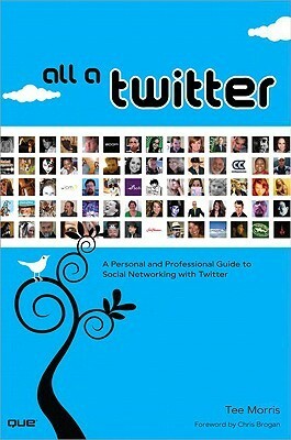 All a Twitter: A Personal and Professional Guide to Social Networking with Twitter by Tee Morris