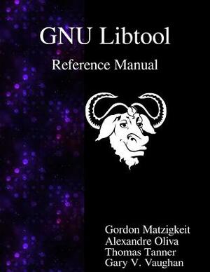 GNU Libtool Reference Manual by Thomas Tanner, Gary V. Vaughan, Alexandre Oliva