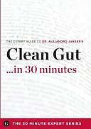 Clean Gut ... in 30 Minutes: The Expert Guide to Alejandro Junger's Critically Acclaimed Book by Garamond Press