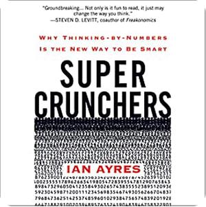 Super Crunchers: Why Thinking-By-Numbers Is the New Way to Be Smart by Ian Ayres