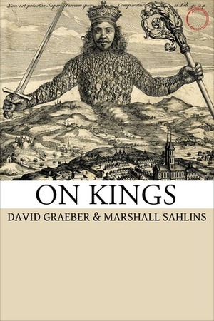 On Kings by Marshall Sahlins, David Graeber