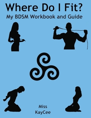 Where Do I Fit? My BDSM Workbook and Guide by Kaycee