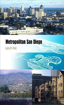 Metropolitan San Diego: How Geography and Lifestyle Shape a New Urban Environment by Larry R. Ford