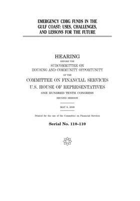 Emergency CDBG funds in the Gulf Coast: uses, challenges, and lessons for the future by Committee on Financial Services (house), United S. Congress, United States House of Representatives