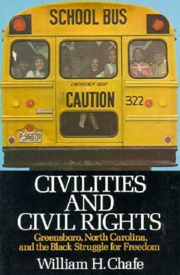 Civilities and Civil Rights: Greensboro, North Carolina, and the Black Struggle for Freedom by William Henry Chafe