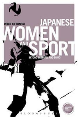 Japanese Women and Sport: Beyond Baseball and Sumo by Robin Kietlinski