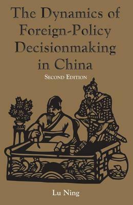The Dynamics Of Foreign-policy Decisionmaking In China by Ning Lu