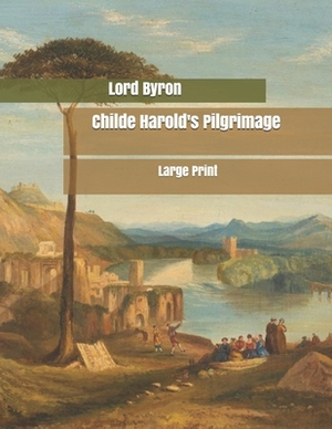 Childe Harold's Pilgrimage: Large Print by George Gordon Byron