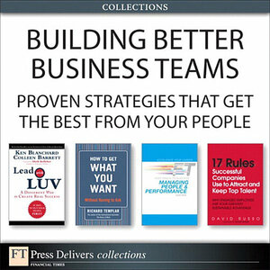 Building Better Business Teams: Proven Strategies that Get the Best from Your People by Kenneth H. Blanchard, Colleen Barrett, David Russo