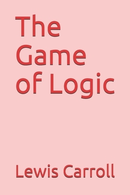 The Game of Logic by Lewis Carroll