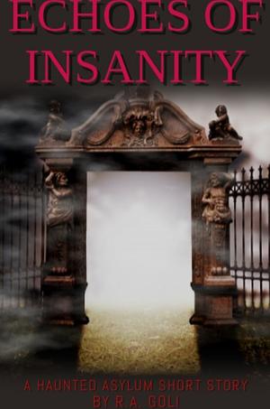 Echoes of Insanity by R.A. Goli