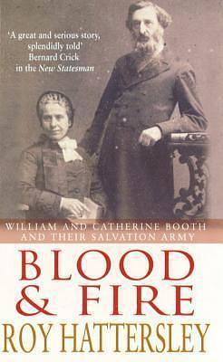 Blood and Fire: William and Catherine Booth and their Salvation Army by Roy Hattersley, Roy Hattersley