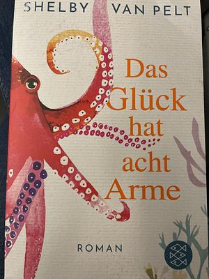 Das Glück hat acht Arme: Roman | 'Ein liebevoller Wohlfühlroman, der im Kopf bleibt.' Washington Post by Shelby Van Pelt