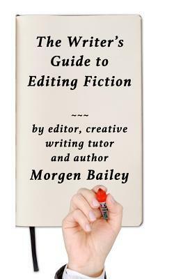 The Writer's Guide to Editing Fiction: How to Polish your Novels and Short Stories by Morgen Bailey