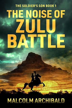 The Noise of Zulu Battle by Malcolm Archibald