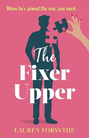 The Fixer Upper: A Romantic Comedy for Exhausted Women by Lauren Forsythe