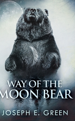 Way of the Moon Bear (The Moon Bear Trilogy Book 1) by Joseph E. Green