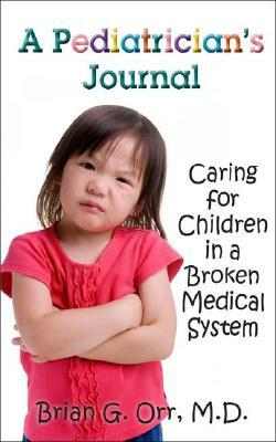 A Pediatrician's Journal: Caring for Children in a Broken Medical System by Brian G. Orr