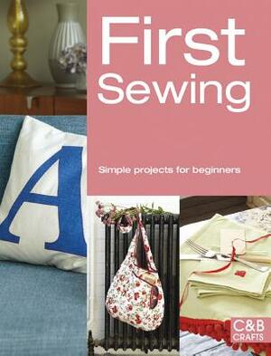 First Sewing: Simple Projects for Beginners by Cheryl Brown