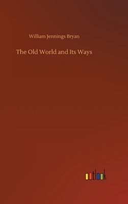 The Old World and Its Ways by William Jennings Bryan