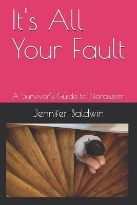 It's All Your Fault A Survivor's Guide to Narcissism by Jennifer M. Baldwin