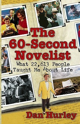 The 60-Second Novelist: What 22,613 People Taught Me about Life by Dan Hurley