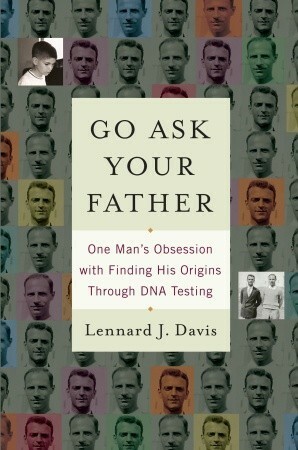 Go Ask Your Father: One Man's Obsession with Finding His Origins Through DNA Testing by Lennard J. Davis