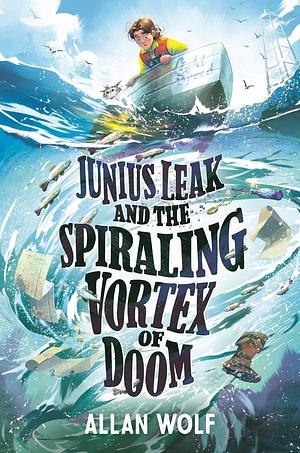 Junius Leak and the Spiraling Vortex of Doom by Allan Wolf