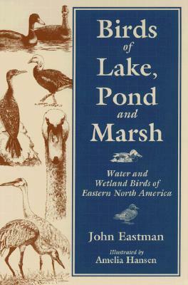Birds of Lake Pond & Marsh: Water and Wetland Birds of Eastern North America by John Eastman