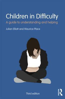 Children in Difficulty: A guide to understanding and helping by Julian Elliott, Maurice Place