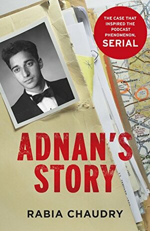 Adnan's Story: The Case That Inspired the Podcast Phenomenon Serial by Rabia Chaudry