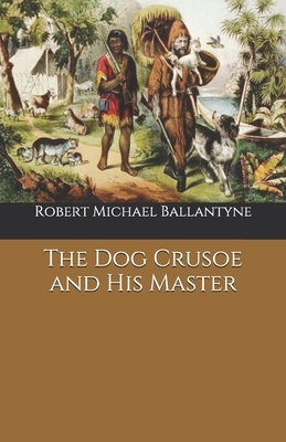 The Dog Crusoe and His Master by Robert Michael Ballantyne