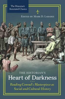 The Historian's Heart of Darkness: Reading Conrad's Masterpiece as Social and Cultural History /]cedited by Mark D. Larabee by 