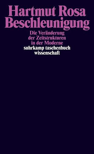 Beschleunigung. Die Veränderung der Zeitstrukturen in der Moderne by Hartmut Rosa