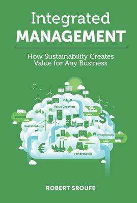 Integrated Management: How Sustainability Creates Value for Any Business by Robert Sroufe