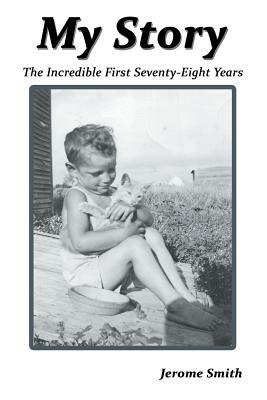 My Story: The Incredible First Seventy-Eight Years by Jerome Smith