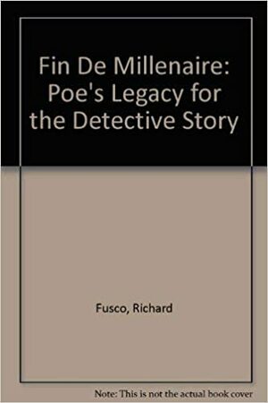 Fin De Millenaire: Poe's Legacy for the Detective Story by Richard Fusco