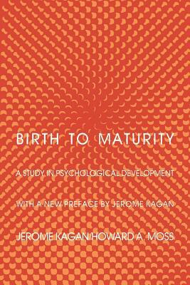 Birth to Maturity: A Study in Psychological Development by Howard Moss, Jerome Kagan