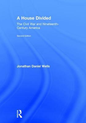 A House Divided: The Civil War and Nineteenth-Century America by Jonathan Daniel Wells