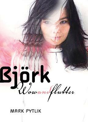 Bjork Wow and Flutter by Mark Pytlik